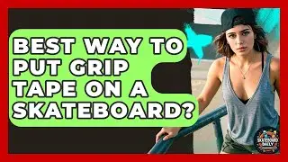 Best Way To Put Grip Tape On A Skateboard? - Skateboard Daily