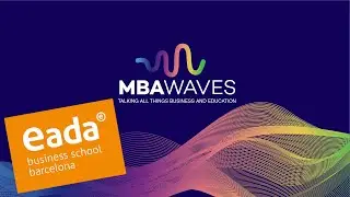 The Transformative Experience of the MBA at EADA Business School (Episode 55)