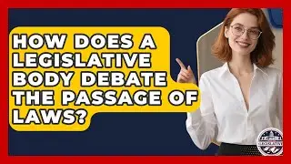 How Does a Legislative Body Debate the Passage of Laws? - Inside the Legislative Branch