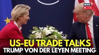 US-EU Trade Talks LIVE | US-EU Tariffs Discussion | Trump Von der Leyen Meeting LIVE | N18G