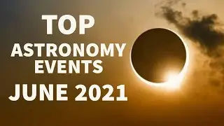 Top Astronomy events June 2021 | Solar Eclipse 2021 | Meteor Shower | Night Sky June 2021