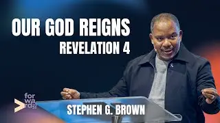 Our God Reigns | Revelation 4 | Sermon by Stephen G. Brown