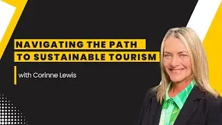 Navigating the Path to Sustainable Tourism with Corinne Lewis