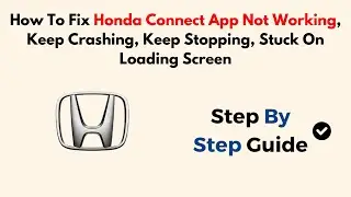 How To Fix Honda Connect App Not Working, Keep Crashing, Keep Stopping, Stuck On Loading Screen