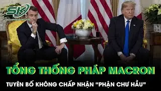 Tổng thống Macron đ&aacute;p trả lời đe dọa của &ocirc;ng Trump, tuy&ecirc;n bố kh&ocirc;ng chấp nhận &ldquo;phận chư hầu&rdquo;