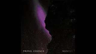 Primal Essence - Vanish [OFFICIAL AUDIO]