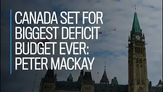 Canada set for biggest deficit budget ever: Peter MacKay