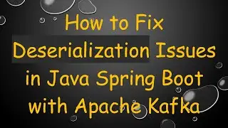 How to Fix Deserialization Issues in Java Spring Boot with Apache Kafka