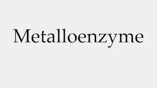 How to Pronounce Metalloenzyme