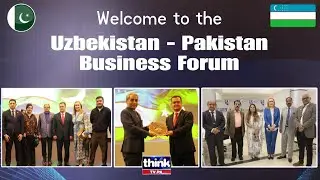 Welcome to the Uzbekistan - Pakistan Business Forum 2025 | THINK TV