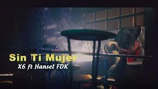 X6 x Hansel El De La H - SIN TI MUJER by PEPE FILMZ