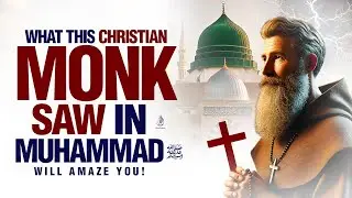 WHAT THIS CHRISTIAN MONK SAW IN MUHAMMAD (ﷺ) WILL AMAZE YOU!