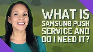 What is Samsung push service and do I need it?