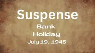 Suspense - Bank Holiday - July 19, 1945 - Old-Time Radio Mystery