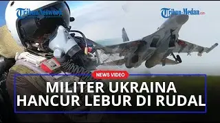 MILITER UKRAINA Hancur Lebur, Diserang Pesawat Tempur Hingga Rudal Presisi Tinggi Milik Rusia