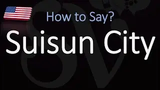 How to Pronounce Suisun City, California?