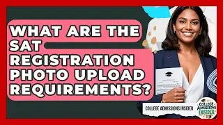 What Are The SAT Registration Photo Upload Requirements? - College Admissions Insider