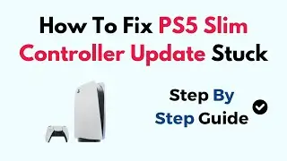 How To Fix PS5 Slim Controller Update Stuck