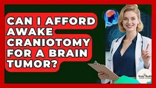 Can I Afford Awake Craniotomy For A Brain Tumor? - Brain Health Support Network
