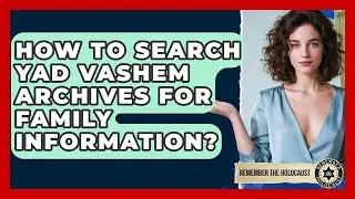 How To Search Yad Vashem Archives For Family Information? - Remember The Holocaust
