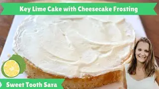 Key Lime Cake with Cheesecake Frosting | Sweet Tooth Sara