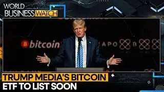 Trump's 'Truth Social Bitcoin ETF' Edges Closer to Launch | World Business Watch