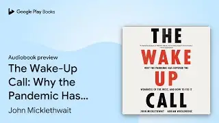 The Wake-Up Call: Why the Pandemic Has Exposed&hellip; by John Micklethwait &middot; Audiobook preview