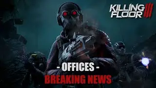 Killing Floor 3: Mission 6 - BREAKING NEWS - Map: OFFICES (Operation Breakout)