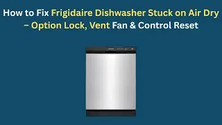 Как исправить зависание посудомоечной машины Frigidaire при сушке на воздухе: блокировка опций, в...