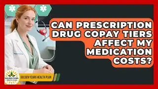 Can Prescription Drug Copay Tiers Affect My Medication Costs? - Golden Years Health Plan