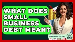 What Does Small Business Debt Mean? - Your Bankruptcy Advisors