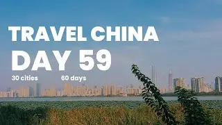 [Travel China - Wuhan] 30 Cities 60 Days | Day 59