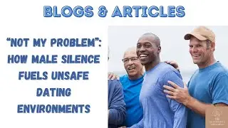 &ldquo;Not My Problem&rdquo; How Male Silence Fuels Unsafe Dating Environments