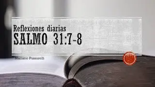 Reflexiones diarias - &ldquo;Salmo 31:7-8&rdquo; - Mariano Passarelli
