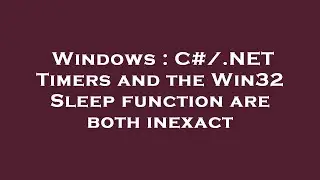 Windows : C#/.NET Timers and the Win32 Sleep function are both inexact