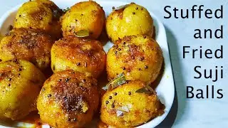 Stuffed and Fried Suji Balls | Easy and tasty Semolina Balls