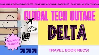 Global Tech Outage Rant & Travel Book Recs!