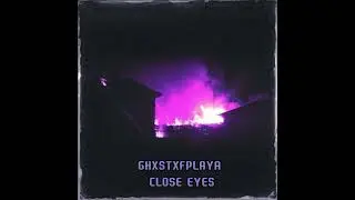 GHXSTXFPLAYA - CLOSE EYES