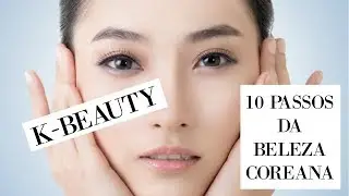 K-BEAUTY | 10 PASSOS DA BELEZA COREANA