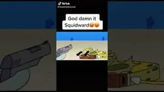 GOD DAMN IT SQUIDWARD