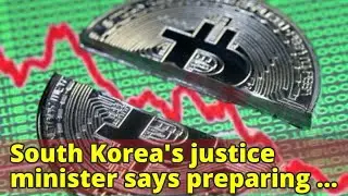 South Korea's justice minister says preparing a Bill to ban cryptocurrency trading