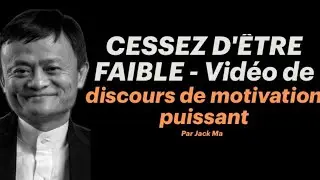 CESSEZ D'ÊTRE FAIBLE - Vidéo de discours de motivation puissant | Par Jack Ma 