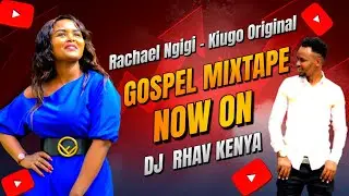 LATEST RAECHEL NGIGI GOSPEL MIX 2025 MIXED BY DJ RHAV KENYA