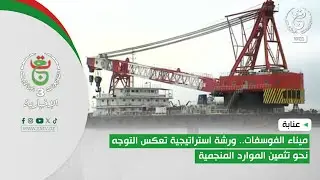 عنابة - ميناء الفوسفات.. ورشة استراتيجية تعكس التوجه نحو تثمين الموارد المنجمية