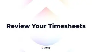 How to Review Your Timesheets in ClickUp
