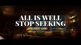 All is Well!  Simply Stop Seeking and Reacting to the World.