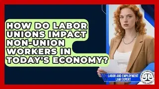 How Do Labor Unions Impact Non-Union Workers in Today's Economy?