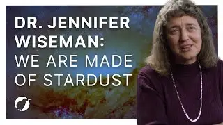 Dr. Jennifer Wiseman: We Are Made Of Stardust