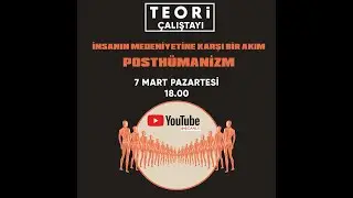 İnsanın Medeniyetine Karşı Bir Akım: POSTHÜMANİZM | Teori Çalıştayı