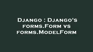 Django : Django's forms.Form vs forms.ModelForm